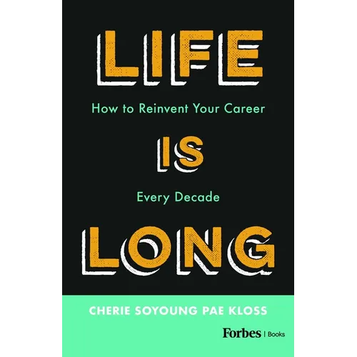 Life Is Long: How to Reinvent Your Career Every Decade - Hardcover
