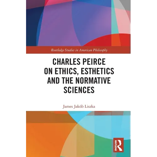 Charles Peirce on Ethics, Esthetics and the Normative Sciences - Paperback