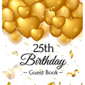 25th Birthday Guest Book: An Elegant Gold Balloon Hearts Keepsake for a 25th Birthday - Square Hardcover Guest Sign-In Book with 105 Pages for Wishes, - Hardcover