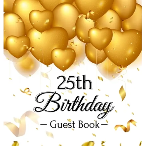 25th Birthday Guest Book: An Elegant Gold Balloon Hearts Keepsake for a 25th Birthday - Square Hardcover Guest Sign-In Book with 105 Pages for Wishes, - Hardcover