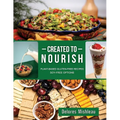 Created to Nourish: Plant-Based Gluten-Free Recipes Soy-Free Options - Paperback