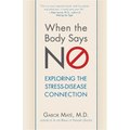 When the Body Says No: Exploring the Stress-Disease Connection - Hardcover