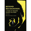 Beyond Recognition: A Story of Triumph Against All Odds Part One - Paperback