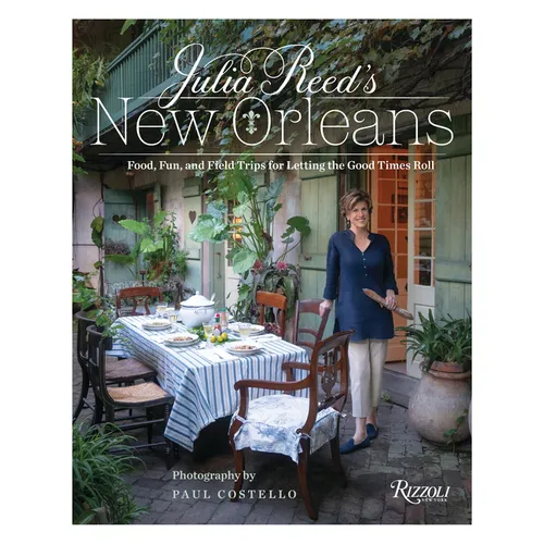 Julia Reed's New Orleans: Food, Fun, and Field Trips for Letting the Good Times Roll - Hardcover