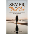 Sever the Soul Ties: Prayers to Break Free From Relationships that Have Crushed You - Paperback