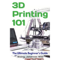 3D Printing 101: The Ultimate Beginner's Guide - Paperback
