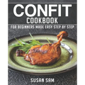 Confit Cookbook: Book 1, for Beginners Made Easy Step by Step - Paperback