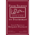 From Silence to Statesman: Essays and Writings of Benjamin Franklin - Paperback