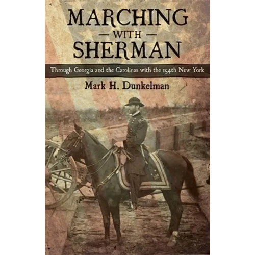 Marching with Sherman: Through Georgia and the Carolinas with the 154th New York - Hardcover