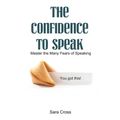 The Confidence to Speak: Master the Many Fears of Speaking - Paperback