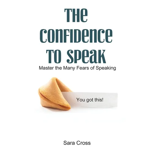 The Confidence to Speak: Master the Many Fears of Speaking - Paperback