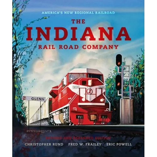 The Indiana Rail Road Company, Revised and Expanded Edition: America's New Regional Railroad - Hardcover