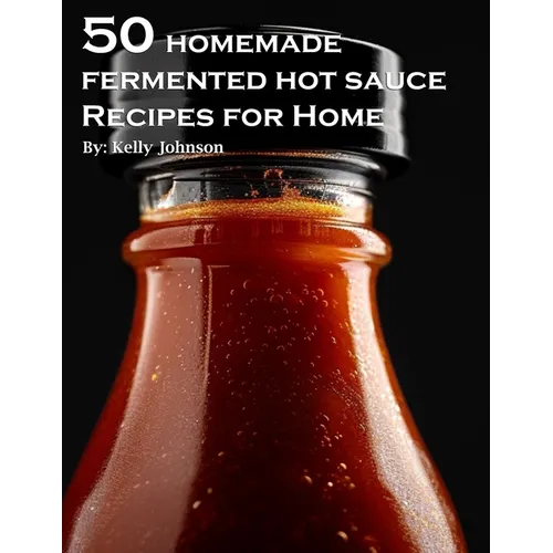 50 Homemade Fermented Hot Sauce Recipes for Home - Paperback
