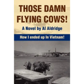 Those Damn Flying Cows!: How I ended up in Vietnam! - Paperback
