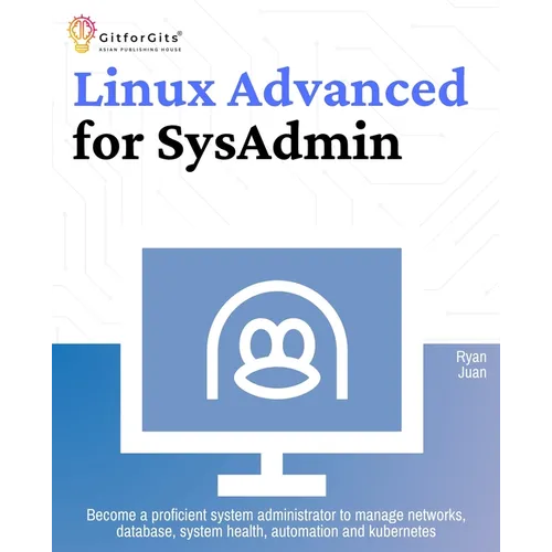Linux Advanced for SysAdmin: Become a proficient system administrator to manage networks, database, system health, automation and kubernetes - Paperback