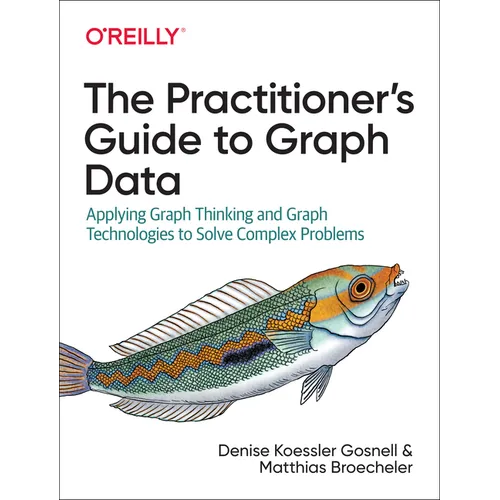 The Practitioner's Guide to Graph Data: Applying Graph Thinking and Graph Technologies to Solve Complex Problems - Paperback