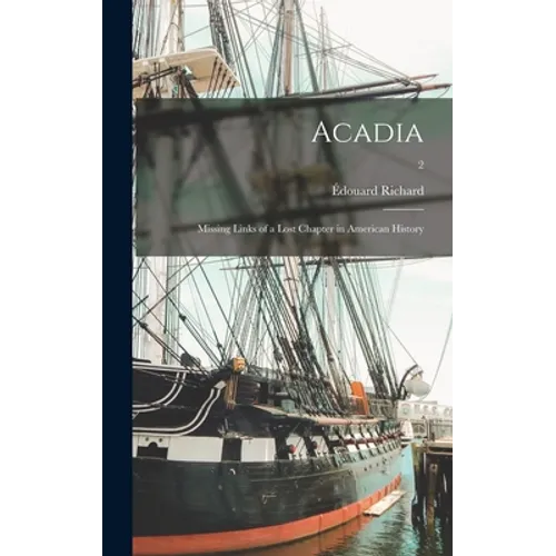 Acadia: Missing Links of a Lost Chapter in American History; 2 - Hardcover
