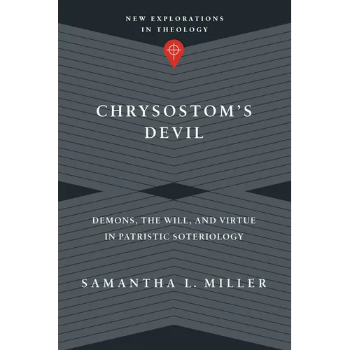 Chrysostom's Devil: Demons, the Will, and Virtue in Patristic Soteriology - Paperback
