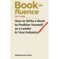 Book-fluence: How to Write a Book to Position Yourself as a Leader in Your Industry - Paperback