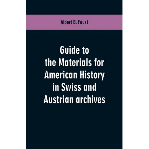 Guide to the materials for American history in Swiss and Austrian archives - Paperback