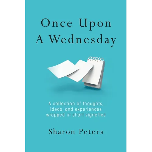 Once Upon A Wednesday: A collection of thoughts, ideas, and experiences wrapped in short vignettes - Paperback