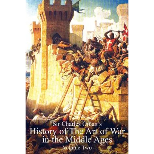 Sir Charles Oman's History Of The Art of War in the Middle Ages Volume 2 - Paperback