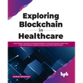 Exploring Blockchain in Healthcare: Implementation and Impact of Distributed Database Across Pharmaceutical Supply Chain, Drugs Administration, Health - Paperback