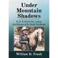 Under Mountain Shadows: Kay Kershaw, Lesbian Eco-Warrior of the Pacific Northwest - Paperback
