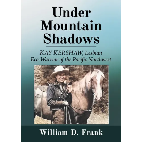 Under Mountain Shadows: Kay Kershaw, Lesbian Eco-Warrior of the Pacific Northwest - Paperback