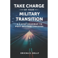 Take Charge of Your Military Transition: A 5-Step Roadmap to Post-Military Success - Paperback