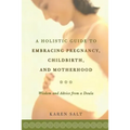 A Holistic Guide to Embracing Pregnancy, Childbirth, and Motherhood - Paperback