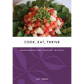 Cook, Eat, Thrive: Vegan Recipes from Everyday to Exotic - Paperback