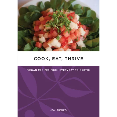 Cook, Eat, Thrive: Vegan Recipes from Everyday to Exotic - Paperback