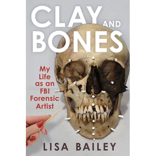 Clay and Bones: My Life as an FBI Forensic Artist - Hardcover