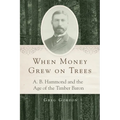 When Money Grew on Trees: A. B. Hammond and the Age of the Timber Baron - Hardcover