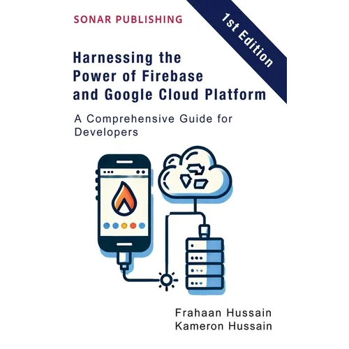 Harnessing the Power of Firebase and Google Cloud Platform: A Comprehensive Guide for Developers - Paperback