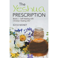 The Yeshua Prescription: Book 1-Self Healing with Christian Healing Oils(TM) - Paperback