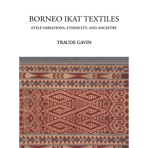 Borneo Ikat Textiles: Style Variations, Ethnicity, and Ancestry - Hardcover
