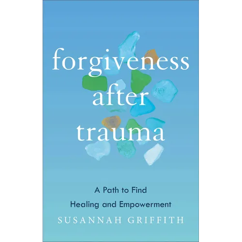 Forgiveness After Trauma: A Path to Find Healing and Empowerment - Paperback