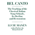Bel Canto: The Teaching of the Classical Italian Song-Schools, Its Decline and Restoration - Paperback