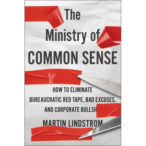 The Ministry of Common Sense: How to Eliminate Bureaucratic Red Tape, Bad Excuses, and Corporate Bs - Hardcover