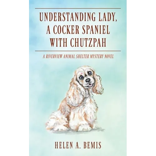 Understanding Lady, A Cocker Spaniel with Chutzpah: A Riverview Animal Shelter Mystery Novel - Paperback