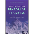Life Centered Financial Planning: How to Deliver Value That Will Never Be Undervalued - Hardcover