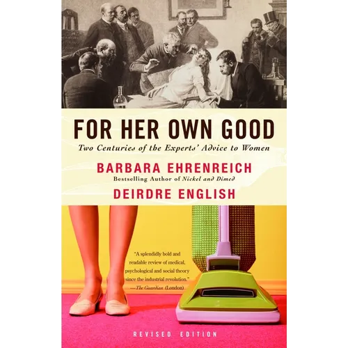 For Her Own Good: Two Centuries of the Experts Advice to Women - Paperback