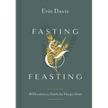 Fasting & Feasting: 40 Devotions to Satisfy the Hungry Heart - Hardcover