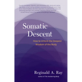 Somatic Descent: How to Unlock the Deepest Wisdom of the Body - Paperback