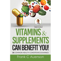 Vitamins & Supplements Can Benefit YOU! 25 Common Health Conditions Examined - Paperback
