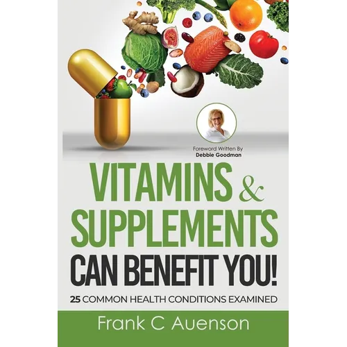Vitamins & Supplements Can Benefit YOU! 25 Common Health Conditions Examined - Paperback