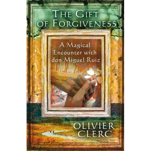 The Gift of Forgiveness: A Magical Encounter with Don Miguel Ruiz - Paperback