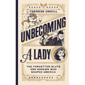 Unbecoming a Lady: The Forgotten Sluts and Shrews Who Shaped America - Hardcover